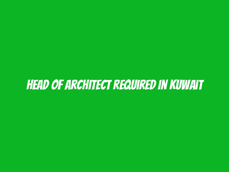 Head Of Architect Required in Kuwait