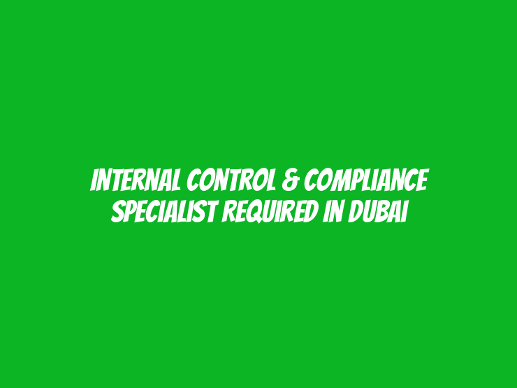 Internal Control & Compliance Specialist Required in Dubai