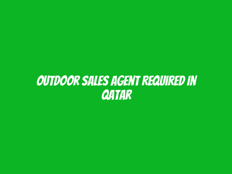 Outdoor Sales Agent Required in Qatar