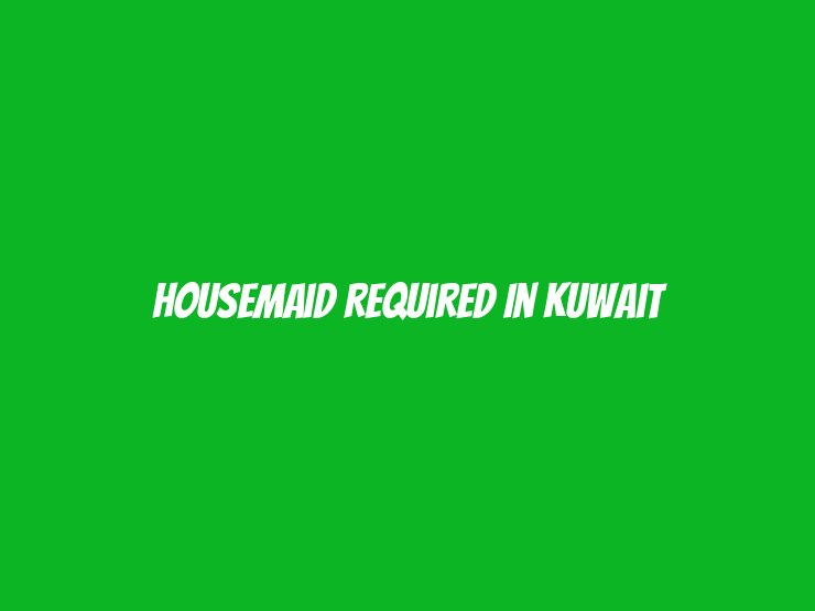 HouseMaid Required in Kuwait