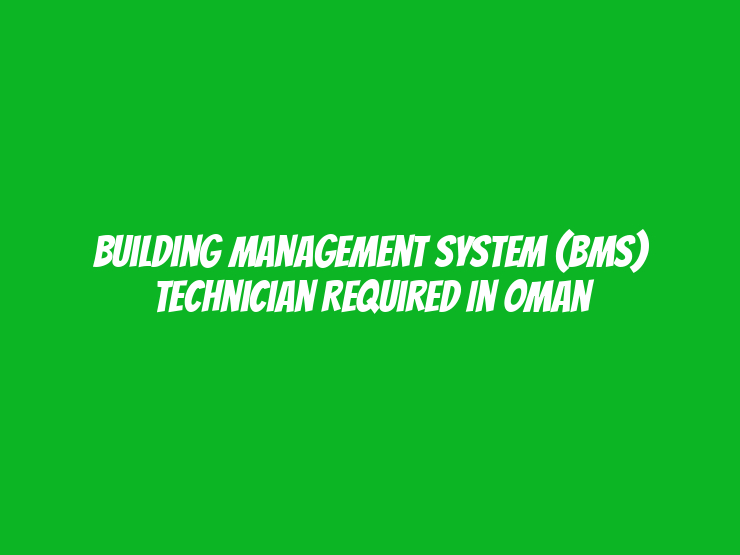 Building Management System (BMS) Technician Required in Oman