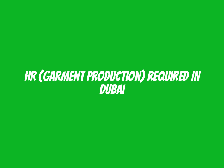 HR (Garment Production) Required in Dubai