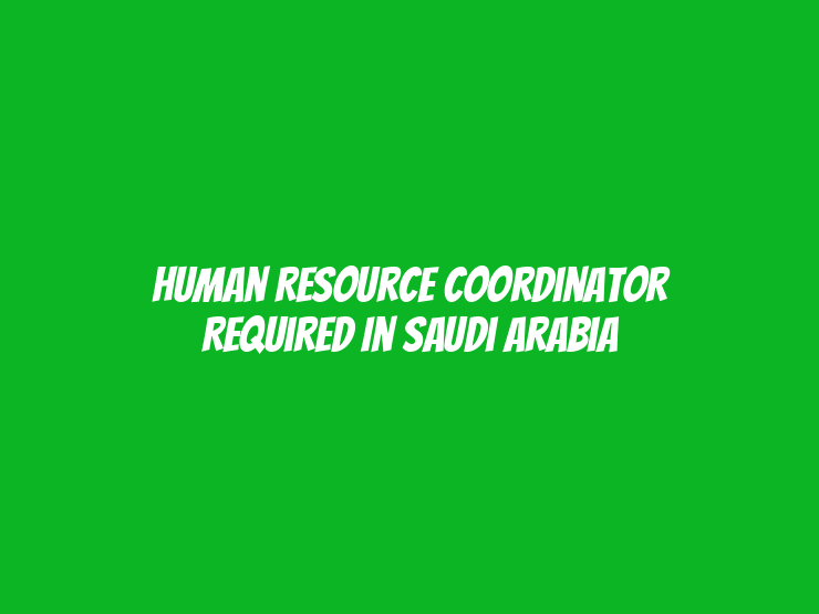 Human Resource Coordinator Required in Saudi Arabia