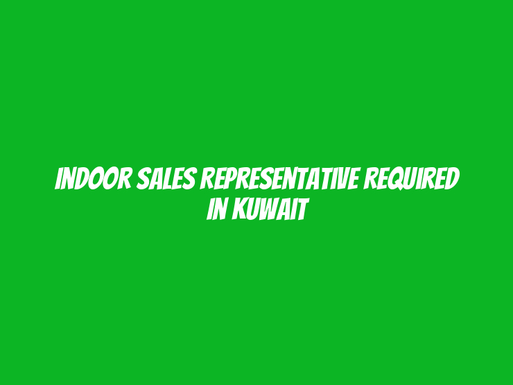 Indoor Sales Representative Required in Kuwait