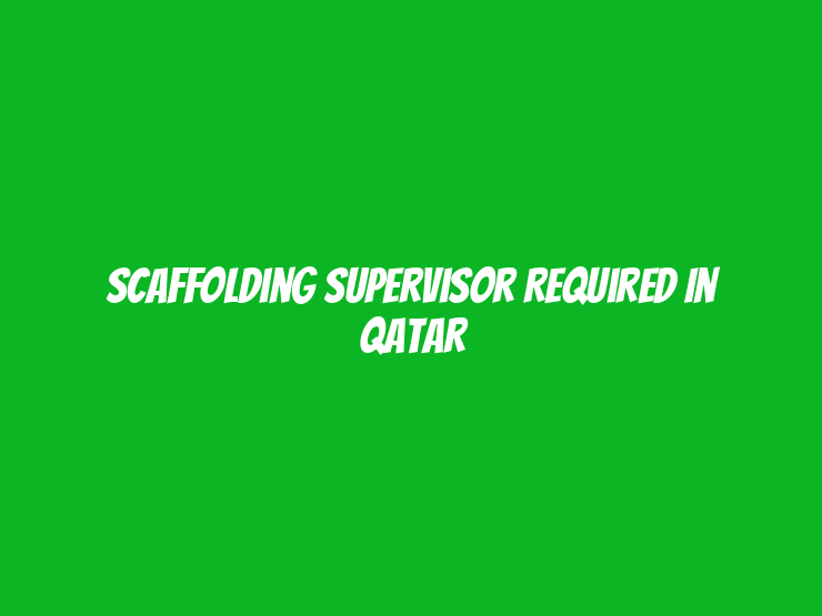 Scaffolding Supervisor Required in Qatar