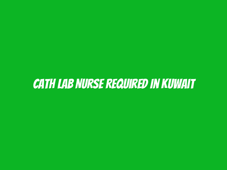 Cath Lab Nurse Required in Kuwait