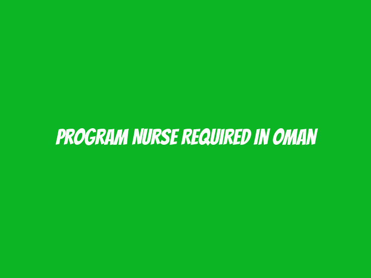 Program Nurse Required in Oman