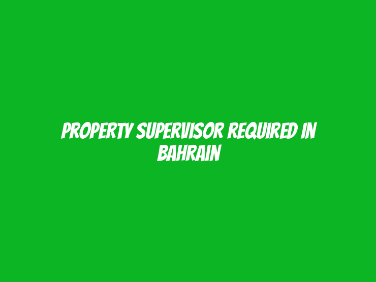 Property Supervisor Required in Bahrain