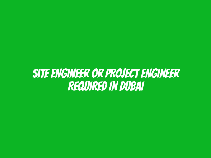 Site Engineer or Project Engineer Required in Dubai