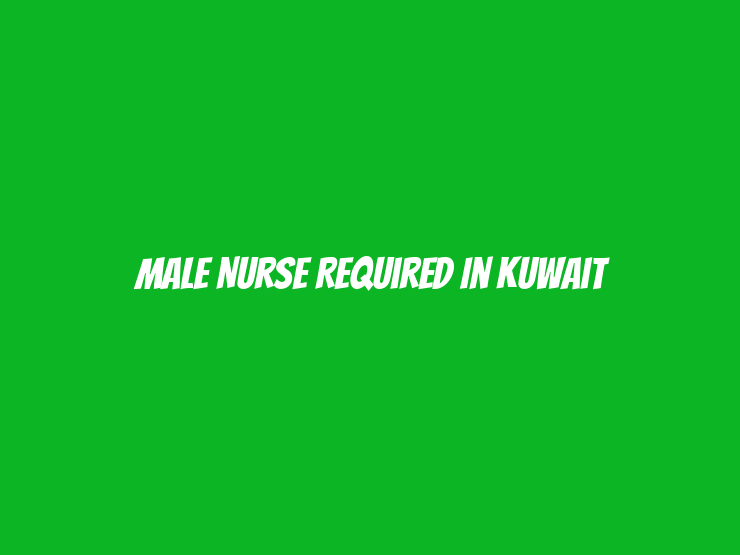 Male Nurse Required in Kuwait