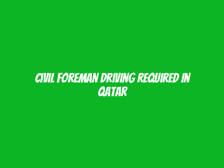 Civil Foreman Driving Required in Qatar