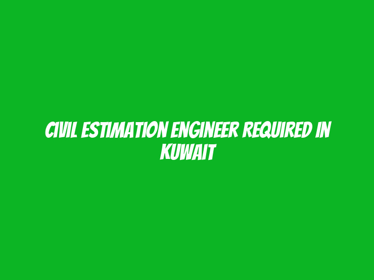 Civil Estimation Engineer Required in Kuwait