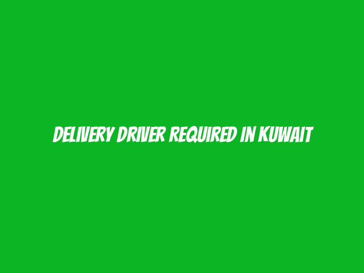 Delivery Driver Required in Kuwait