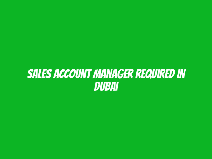 Sales Account Manager Required in Dubai