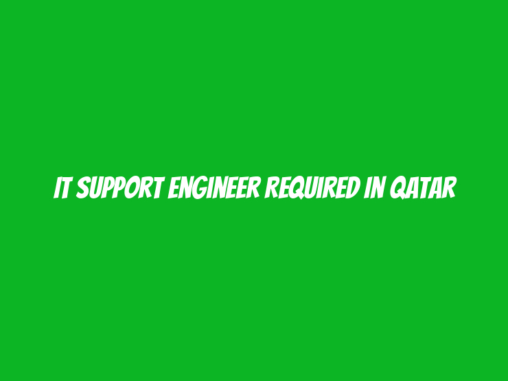 IT Support Engineer Required in Qatar