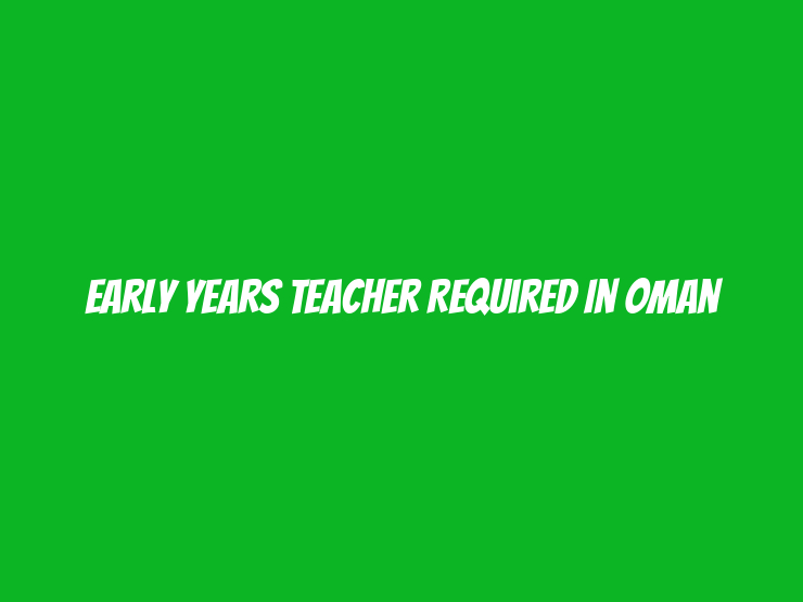 Early Years Teacher Required in Oman