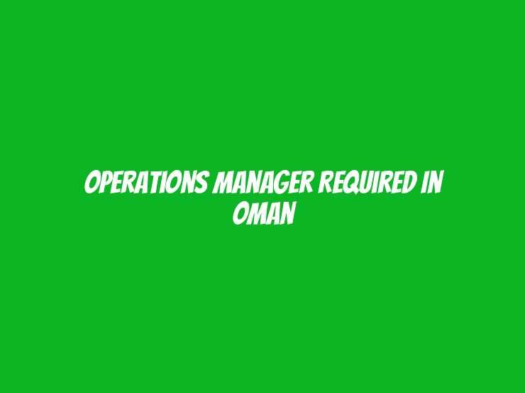 Operations Manager Required in Oman