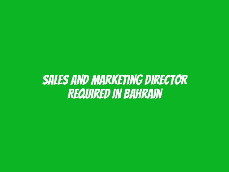 Sales and Marketing Director Required in Bahrain