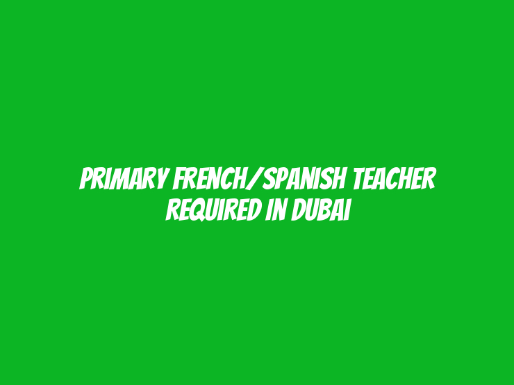 Primary French/Spanish Teacher Required in Dubai