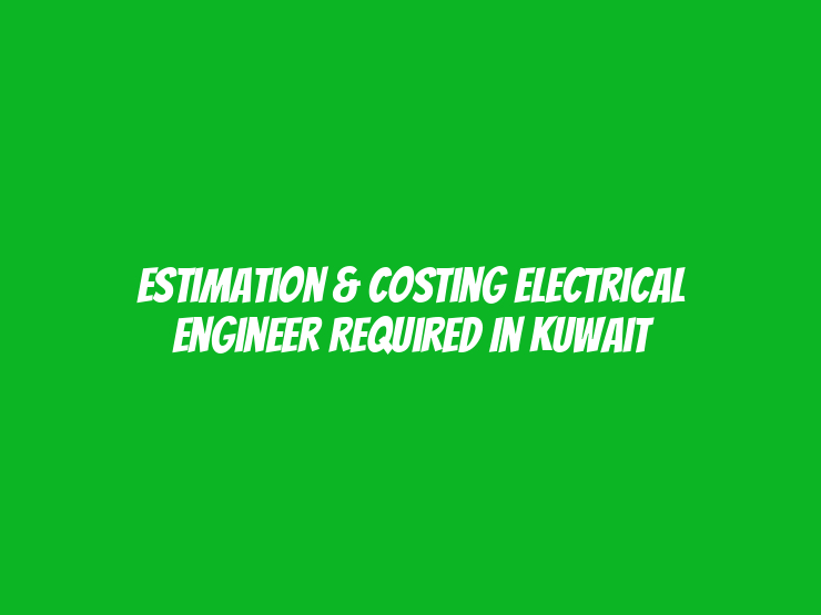 Estimation & Costing Electrical Engineer Required in Kuwait