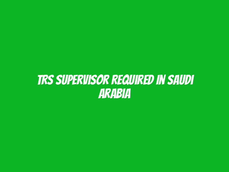 TRS Supervisor Required in Saudi Arabia