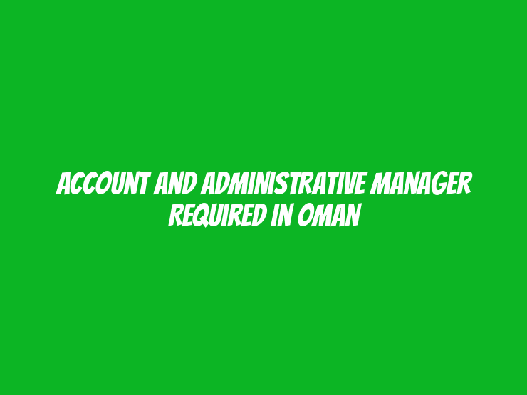 Account And Administrative Manager Required in Oman