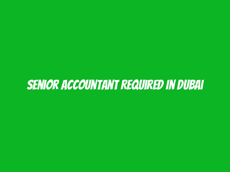 Senior Accountant Required in Dubai