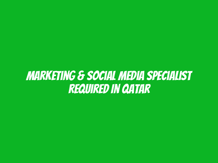 Marketing & Social Media Specialist Required in Qatar