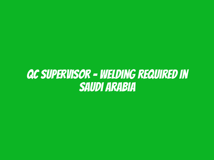 QC Supervisor - Welding Required in Saudi Arabia