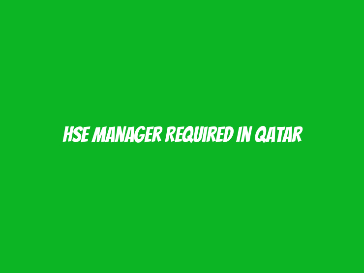 HSE Manager Required in Qatar