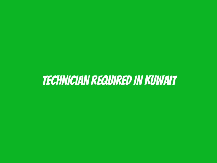 Technician Required in Kuwait