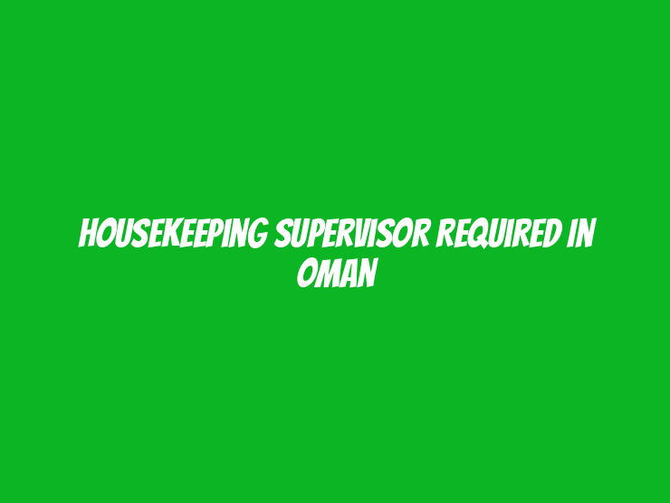 Housekeeping Supervisor Required in Oman