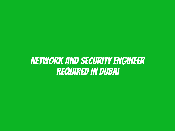 Network And Security Engineer Required in Dubai