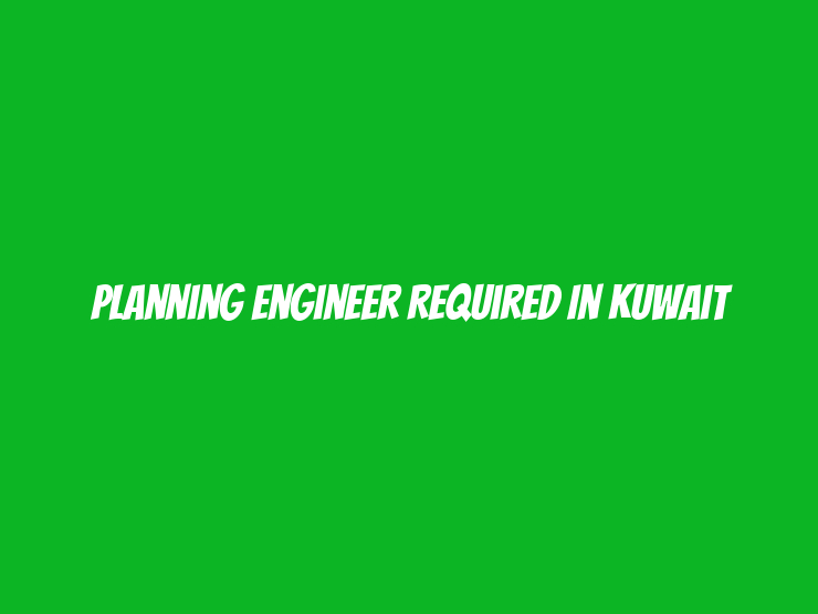 Planning Engineer Required in Kuwait