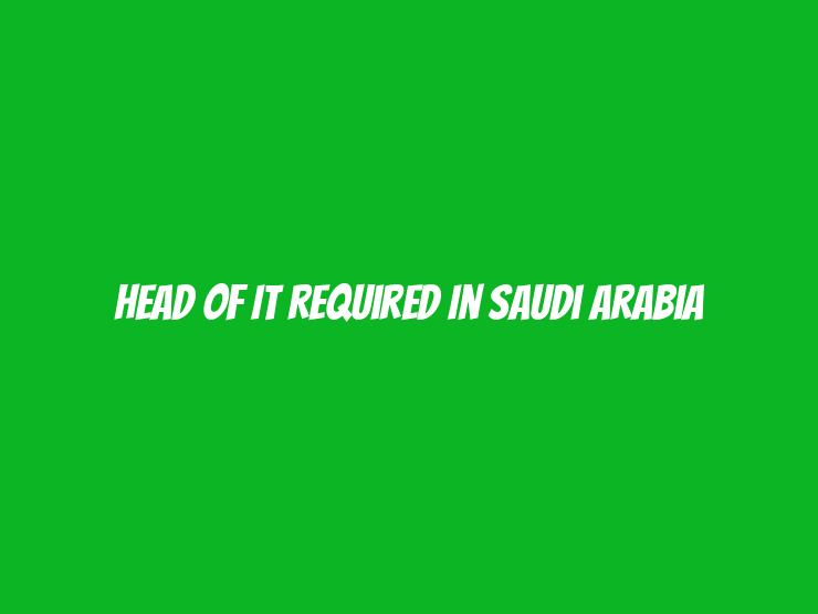 Head of IT Required in Saudi Arabia