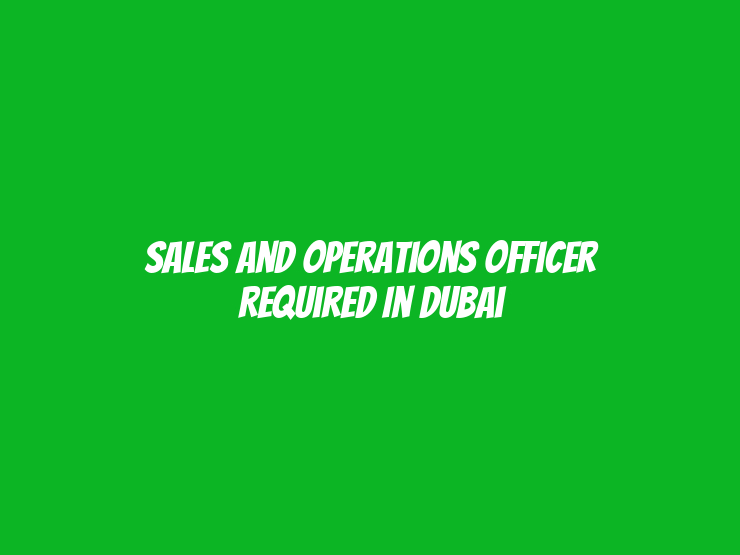 Sales And Operations Officer Required in Dubai