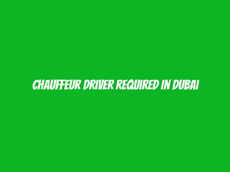 Chauffeur Driver Required in Dubai