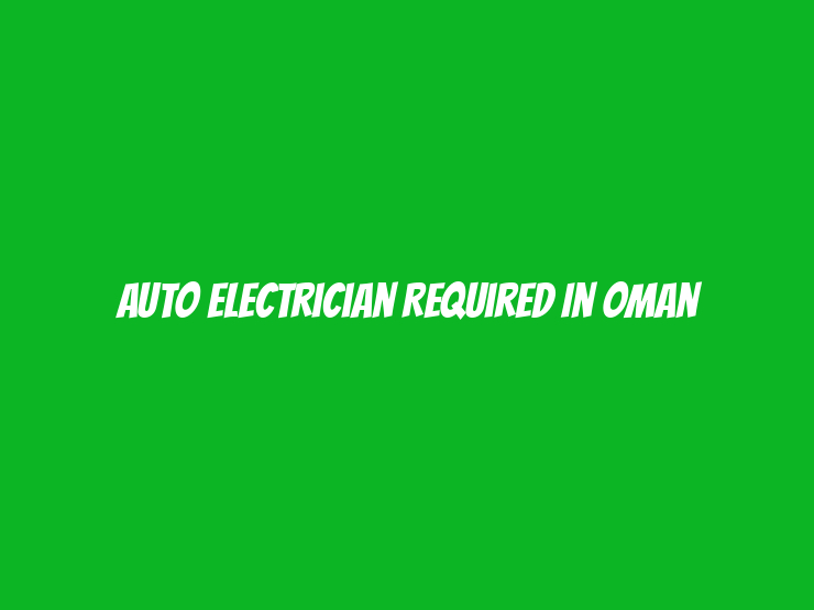 Auto Electrician Required in Oman