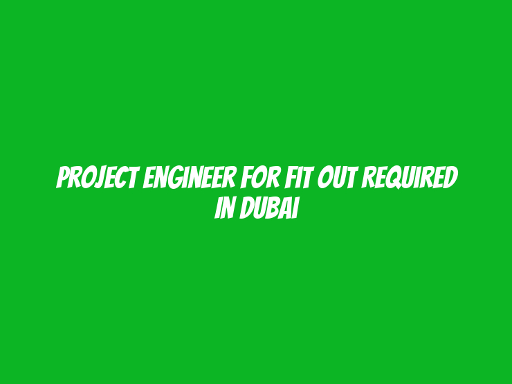 Project Engineer for Fit Out Required in Dubai