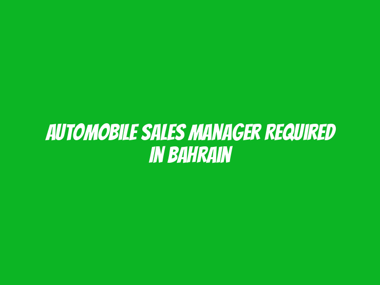 Automobile Sales Manager Required in Bahrain