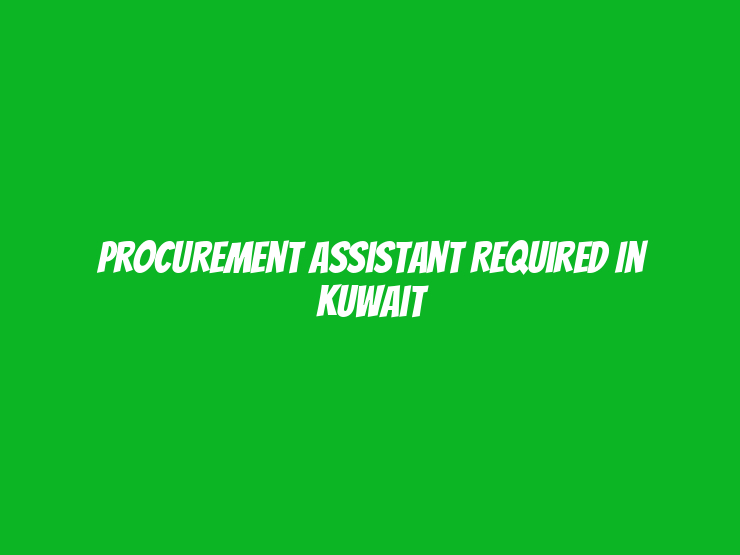 Procurement Assistant Required in Kuwait