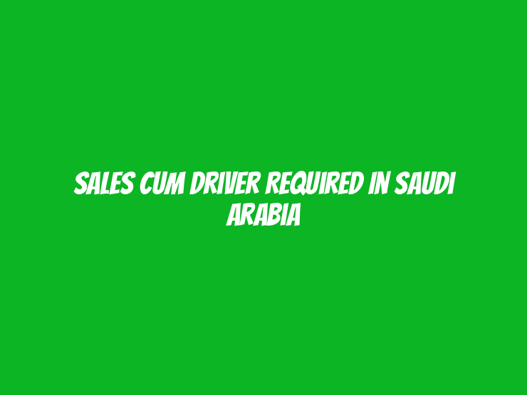 Sales Cum Driver Required in Saudi Arabia