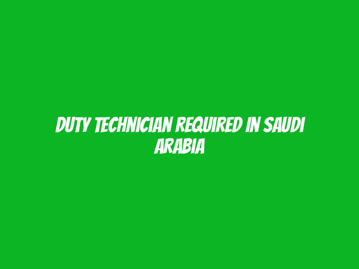 Duty Technician Required in Saudi Arabia