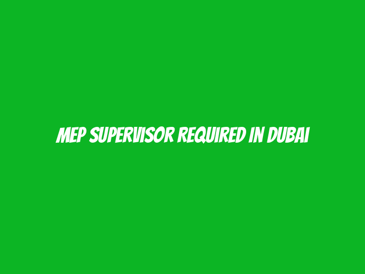 MEP Supervisor Required in Dubai