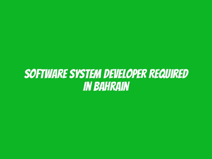 Software System Developer Required in Bahrain