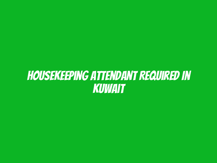 Housekeeping Attendant Required in Kuwait