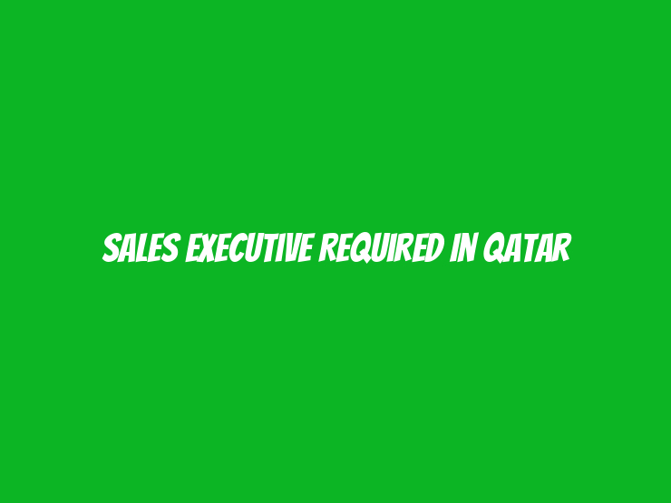 Sales Executive Required in Qatar