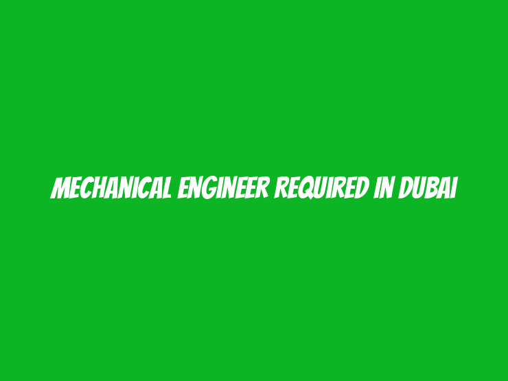 Mechanical Engineer Required in Dubai