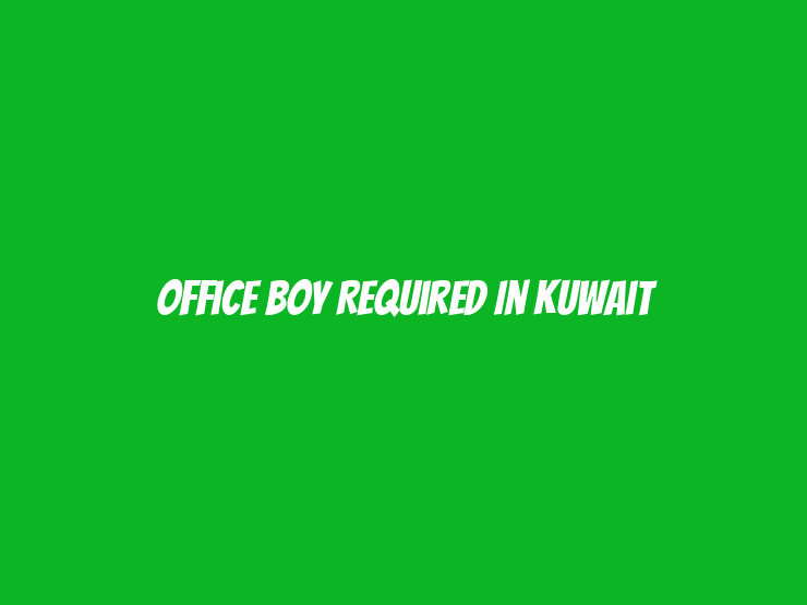 Office Boy Required in Kuwait