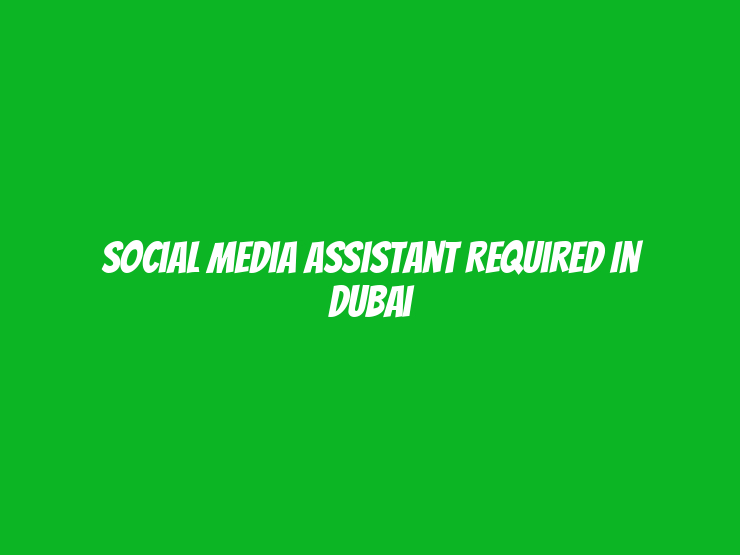 Social Media Assistant Required in Dubai